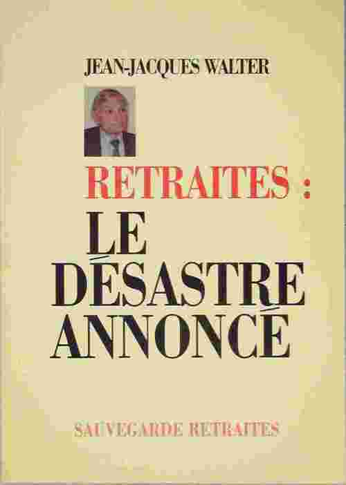 Retraites : Le désastre annoncé - Jean-Jacques Walter